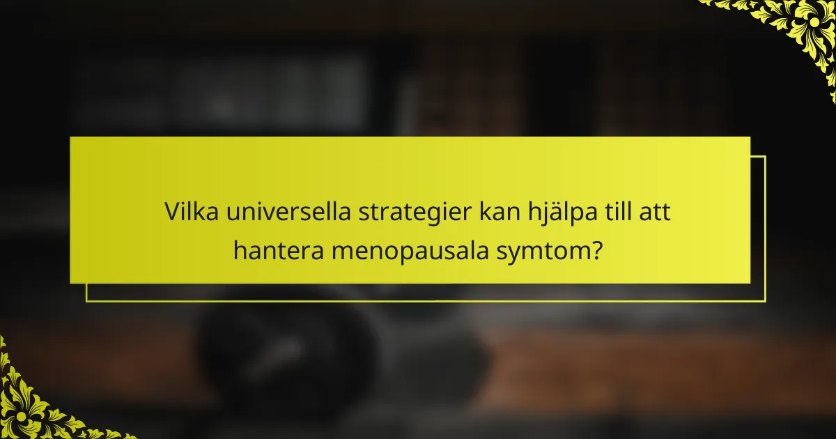 Vilka universella strategier kan hjälpa till att hantera menopausala symtom?
