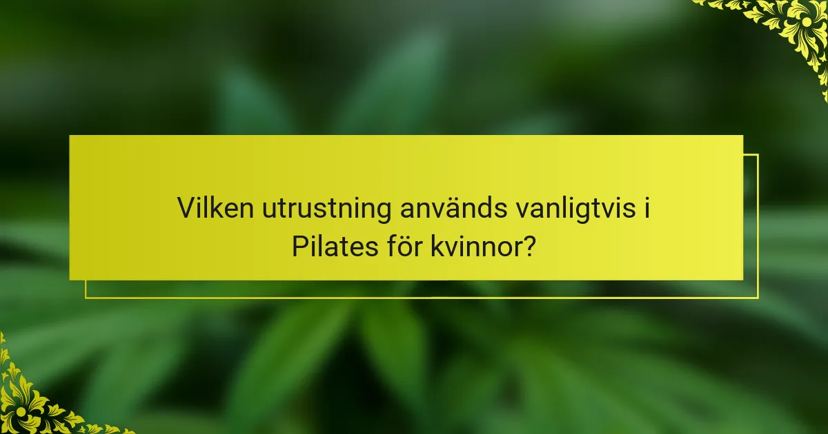 Vilken utrustning används vanligtvis i Pilates för kvinnor?